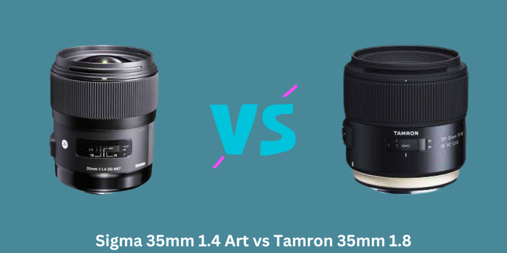 Sigma 35mm 1.4 Art vs Tamron 35mm 1.8