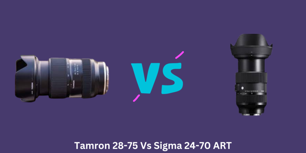 Tamron 28-75 Vs Sigma 24-70 ART